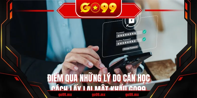 Điểm qua những lý do cần học cách lấy lại mật khẩu GO99